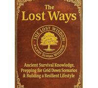 The Lost Wisdom; Ancient Survival Knowledge, Prepping for Grid Down Scenarios & Building a Resilient Lifestyle