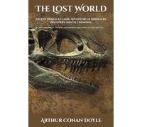 The Lost World: A Classic Adventure of Dinosaurs, Discovery, and the Unknown. Annotated.