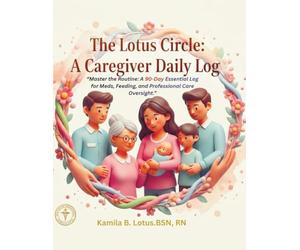 The Lotus Circle: A Caregiver Daily Log: “Master the Routine: A 90-Day Essential Log for Meds, Feeding, and Professional Care Oversight.”
