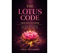 The Lotus Code: From Mud to Power: The Truth About Rising When No One Saves You