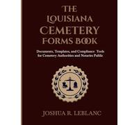The Louisiana Cemetery Forms Book: Documents, Templates, and Compliance Tools for Cemetery Authorities and Notaries Public