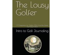 The Lousy Golfer: A Companion for Golfers Who Love the Game but Keep It Real