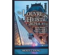 The Louvre Heist 2025: Seven Minutes That Shook the World’s Greatest Museum