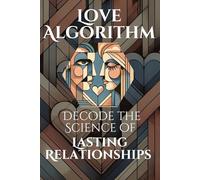 The Love Algorithm: Decode the Science of Lasting Relationships