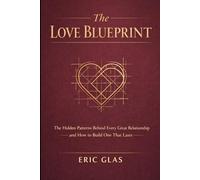 The Love Blueprint: The Hidden Patterns Behind Every Great Relationship and How to Build One That Lasts