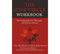THE LOVE CIRCLE WORKBOOK Surviving Addiction Through the Power of Love