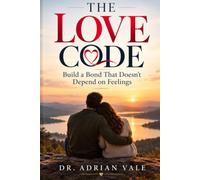 THE LOVE CODE: Build a Bond That Doesn't Depend on Feelings