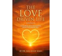 The Love Driven Life Volume I: Lead, Heal, and Transform from the Inside Out