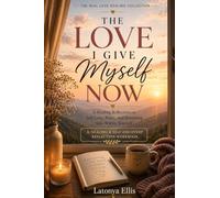 The Love I Give Myself Now: A Healing Reflection on Self-Love, Peace, and Becoming Safe Within Yourself: 3