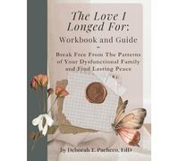 The Love I Longed For Workbook and Guide: Break Free From the Patterns of Your Dysfunctional Family and Find Lasting Peace