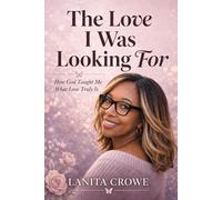 The Love I Was Looking For: How God Taught Me What Love Truly Is