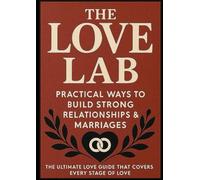The Love Lab: Practical Ways to Build Stronger Relationships & Marriages