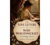 The Love Letters of Mary Wollstonecraft to Gilbert Imlay
