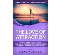 The Love of Attraction: Tested Secrets to Let Go of Fear-Based Mindsets, Activate LOA Faster, and Start Manifesting Your Desires!: 5