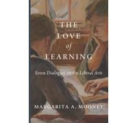 The Love of Learning: Seven Dialogues on the Liberal Arts