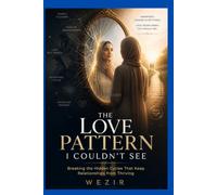THE LOVE PATTERN I COULDN'T SEE: Breaking the Hidden Cycles That Keep Relationships from Thriving