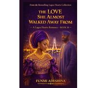 THE LOVE SHE ALMOST WALKED AWAY FROM: A Lagos Hearts Romance
