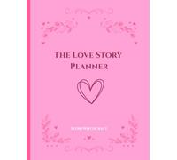 The Love Story Planner: The Complete Novel Planning Workbook for Romance Authors - Character Bios, Plot Structure, Love Arc, Tropes & Publishing Checklist