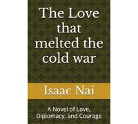The Love that melted the cold war: A Novel of Love, Diplomacy, and Courage