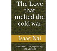 The Love that melted the cold war: A Novel of Love, Diplomacy, and Courage