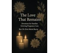 The Love That Remains: 30 Days of Devotions for Families Grieving Pregnancy Loss