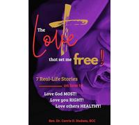 The Love that Set Me Free!: 7 Real-Life Stories on how to Love God MOST! Love you RIGHT! Love others HEALTHY!