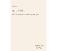 The Love-Tiff: Le Dépit amoureux, comédie en cinq actes