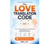 The Love Translation Code: How to Understand What Your Partner Really Needs, Stop Misreading Love, and Rebuild Emotional Connection