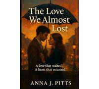 The Love We Almost Lost: A Love That Waited. A Heart That Returned