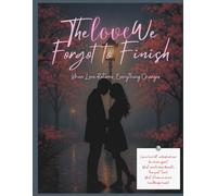 The Love We Forgot to Finish: When Love Returns, Everything Changes | Genre: Second-Chance Romance / Contemporary