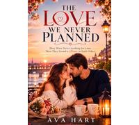THE LOVE WE NEVER PLANNED: They Were Never Looking for Love. Then They Found a Home in Each Other.