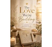 The Love We’re Building: A Relationship Journal for Growing Together, Dreaming Together & Loving Deeper