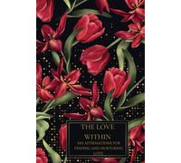 The Love Within: 100 Affirmations for Attracting and Nurturing Love