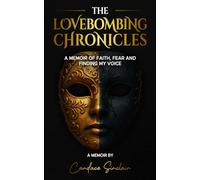 The Lovebombing Chronicles: A Memoir of Faith, Fear and Finding My Voice
