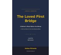 The Loved First Bridge: A Mother's Reset Before the Money: A Faith-Led Reset for the Cycle-Breaking Mother