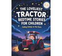 The Loveliest Tractor Bedtime Stories for Children: Falling Asleep on the Farm