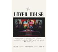 The Lover House: Reconecta con tus emociones, sana el pasado y transforma tu presente a través de las eras que han marcado tu vida.