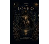 The Lovers Tarot Reflection Journal: A Mystical Guided Notebook for Love, Relationships, Harmony, Heart-Centered Choices and Personal Growth