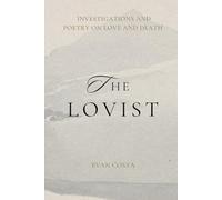 The Lovist: Investigations and Poetry on Love and Death