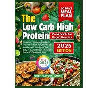 The Low Carb High Protein Cookbook for Rapid Results: Effortless, Science-Backed Recipes to Burn Fat, Build Lean Muscle, and Transform Your Body in Just 28 Days-Includes Bonus 60-Day Meal Plan