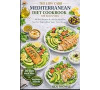 The Low Carb Mediterranean Diet Cookbook for Beginners: 100 Easy, Flavorful Recipes & a 30-Day Meal Plan to Burn Fat, Balance Blood Sugar, and Boost Energy-Without Complicated Dieting