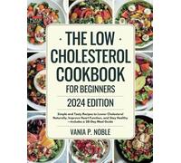 The Low Cholesterol Cookbook for Beginners 2024 Edition: Simple and Tasty Recipes to Lower Cholesterol Naturally, Improve Heart Function, and Stay Healthy-Includes a 28-Day Meal Guide