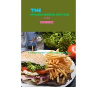 THE LOW CHOLESTEROL DIET PLAN FOR BEGINNERS: A Simple Guide To Heart-healthy Living