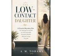 The Low-Contact Daughter: A Practical Boundary Plan for Staying Connected to an Emotionally Immature Mother Without Losing Yourself