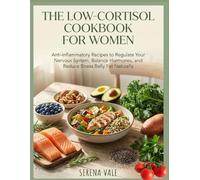 THE LOW-CORTISOL COOKBOOK FOR WOMEN: Anti-Inflammatory Recipes to Regulate Your Nervous System, Balance Hormones, and Reduce Stress Belly Fat Naturally
