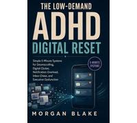 The Low-Demand ADHD Digital Reset: Simple 5-Minute Systems for Doomscrolling, Digital Clutter, Notification Overload, Inbox Chaos, and Executive Dysfunction