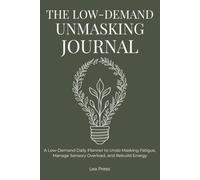 The Low-Demand Unmasking Journal: A Low-Demand Daily Planner to Undo Masking Fatigue, Manage Sensory Overload, and Rebuild Energy