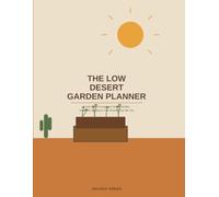 The Low Desert Garden Planner: A Year-Round Companion for Raised Bed Vegetable Growing in Hot Climate Zones 9b-10a