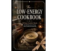 The Low-Energy Cookbook: 30 Easy Comfort Meals for Hard Days, Depression & When Cooking Feels Impossible