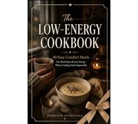 The Low-Energy Cookbook: 30 Easy Comfort Meals for Hard Days, Depression & When Cooking Feels Impossible